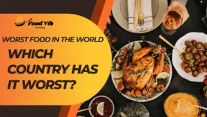 The Worst Food in the World. Which Country Has It Worst?