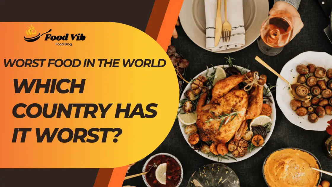 The Worst Food in the World. Which Country Has It Worst?