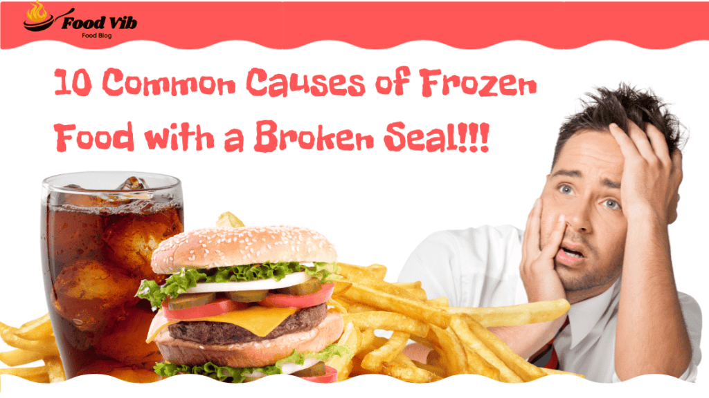 10 Common Causes of Frozen Food with a Broken Seal