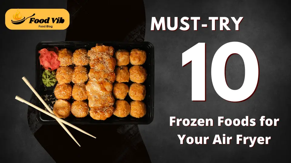 10 Must-Try Frozen Foods for Your Air Fryer