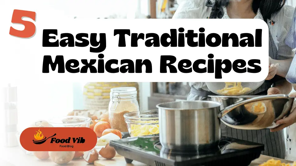 Easy Traditional Mexican Food Recipes: Top 5
